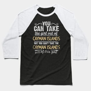 You Can Take The Girl Out Of Cayman Islands But You Cant Take The Cayman Islands Out Of The Girl Design - Gift for Caymanian With Cayman Islands Roots Baseball T-Shirt